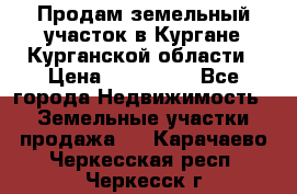 Продам земельный участок в Кургане Курганской области › Цена ­ 500 000 - Все города Недвижимость » Земельные участки продажа   . Карачаево-Черкесская респ.,Черкесск г.
